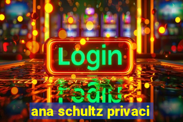 ana schultz privaci